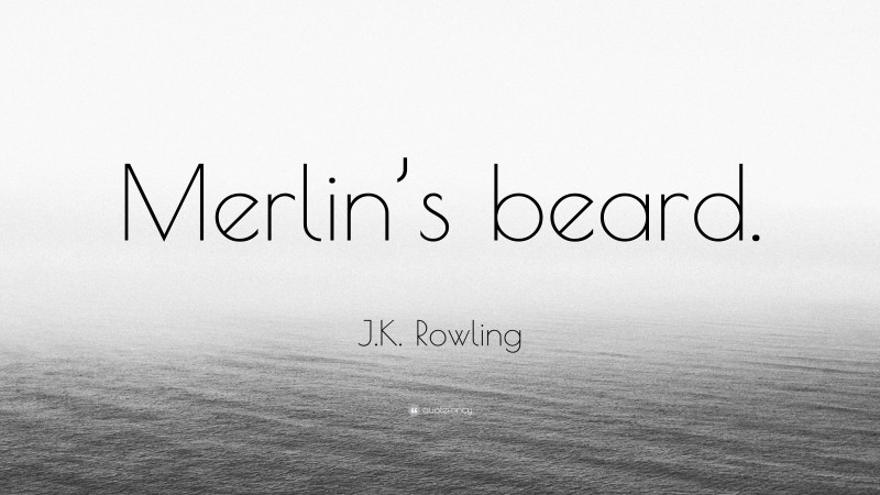 J.K. Rowling Quote: “Merlin’s beard.”
