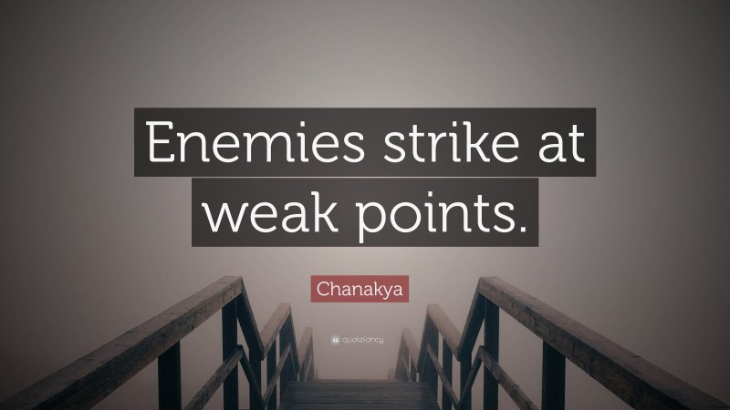 Chanakya Quote: “Enemies strike at weak points.”