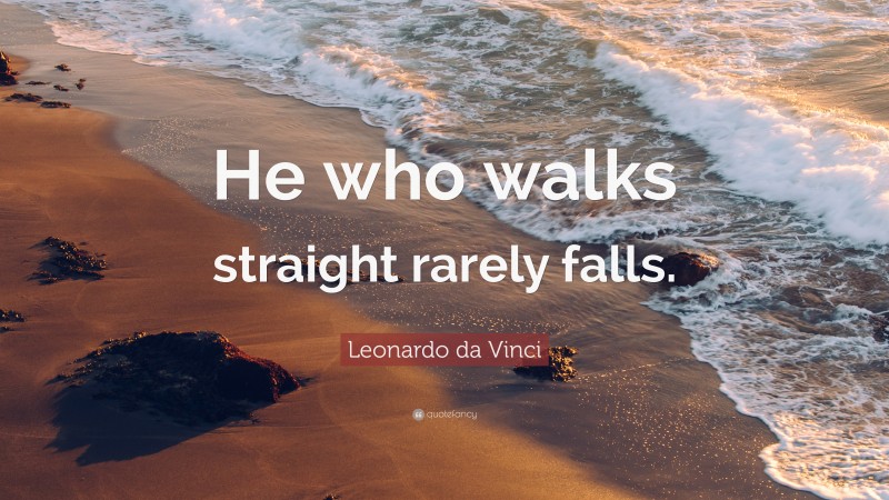 He who walks straight rarely falls.