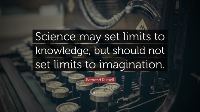 Bertrand Russell Quote: “Science may set limits to knowledge, but should not set limits to imagination.”