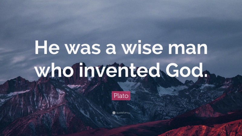 Plato Quote: “He was a wise man who invented God.”