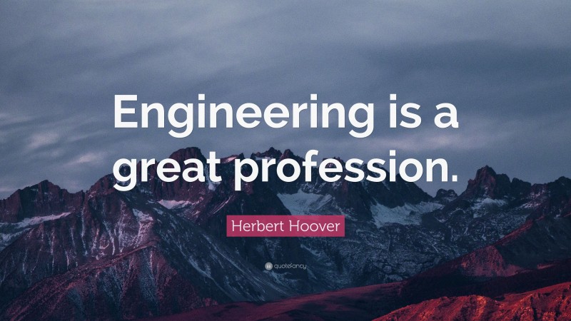 Herbert Hoover Quote: “Engineering is a great profession.”