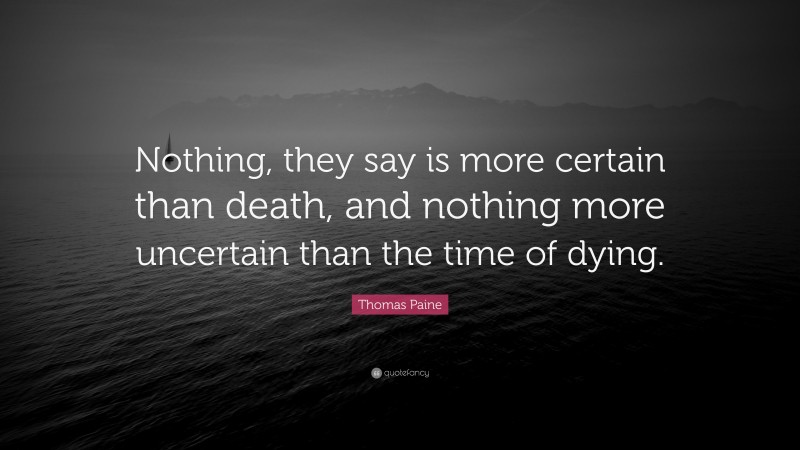 Thomas Paine Quote: “Nothing, they say is more certain than death, and ...