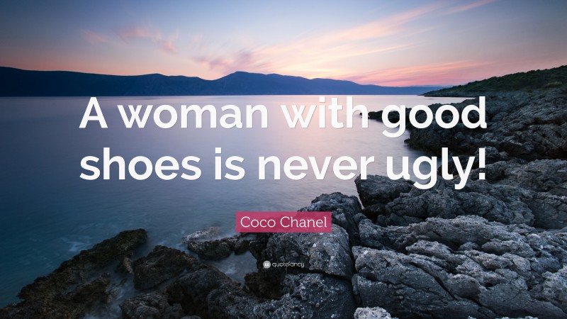 Coco Chanel Quote: “A woman with good shoes is never ugly!”