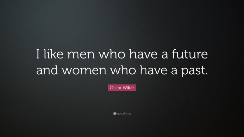 Oscar Wilde Quote: “I like men who have a future and women who have a past.”