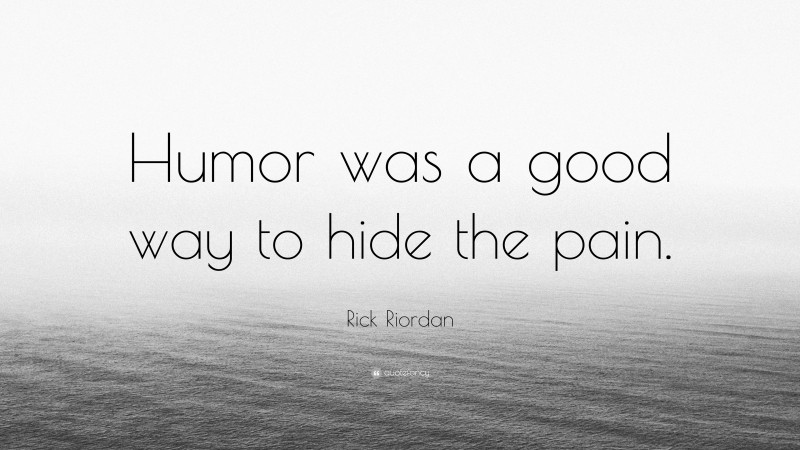 Rick Riordan Quote: “Humor was a good way to hide the pain.”