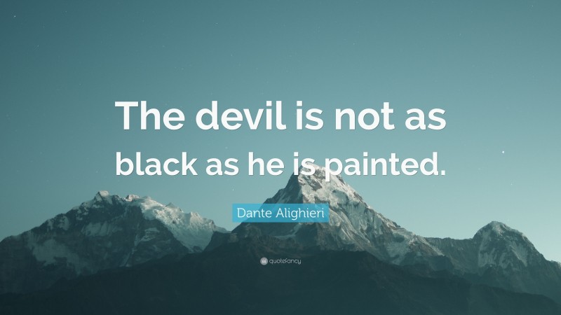 Dante Alighieri Quote: “The devil is not as black as he is painted.”