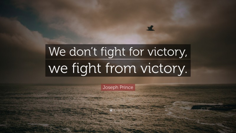 Joseph Prince Quote: “We don’t fight for victory, we fight from victory.”