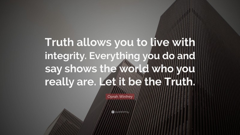 Oprah Winfrey Quote: “Truth allows you to live with integrity ...