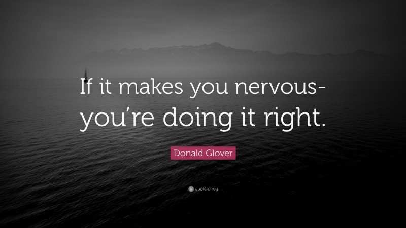 Donald Glover Quote: “If it makes you nervous- you’re doing it right.”