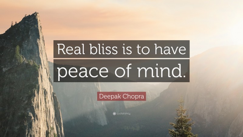 Deepak Chopra Quote: “Real bliss is to have peace of mind.”