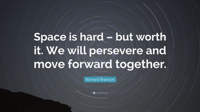 Richard Branson Quote: “Space is hard – but worth it. We will persevere and move forward together.”