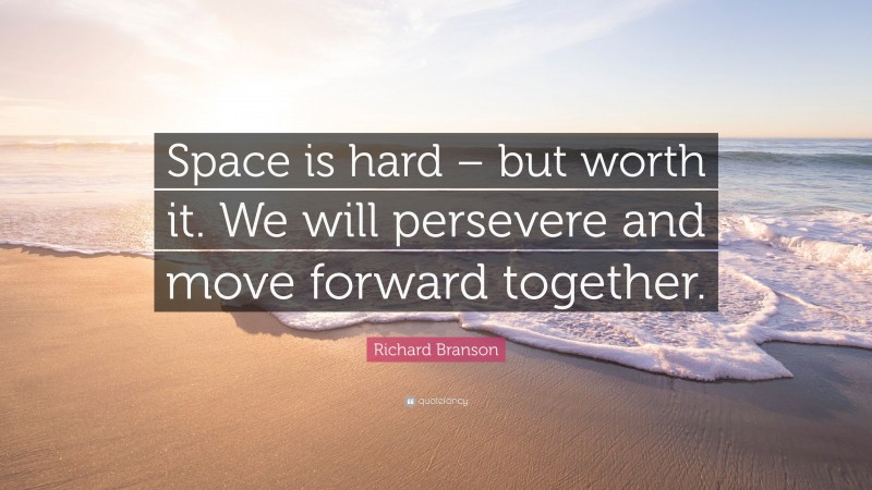 Richard Branson Quote: “Space is hard – but worth it. We will persevere and move forward together.”