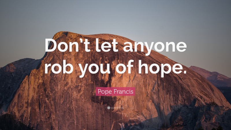 Pope Francis Quote: “Don’t let anyone rob you of hope.”