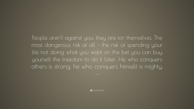 Laozi Quote: “People aren’t against you; they are for themselves. The ...