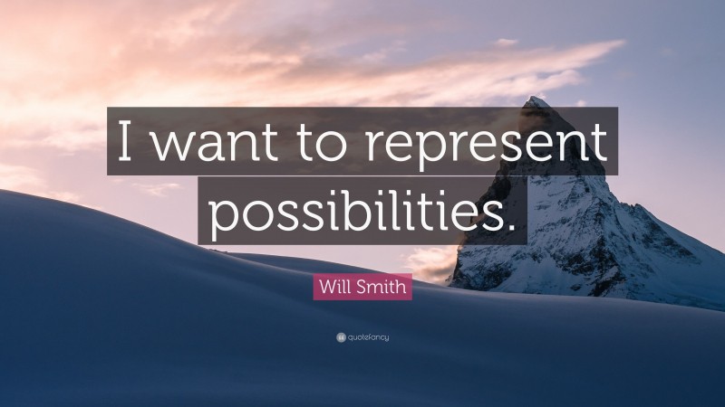 Will Smith Quote: “I want to represent possibilities.”