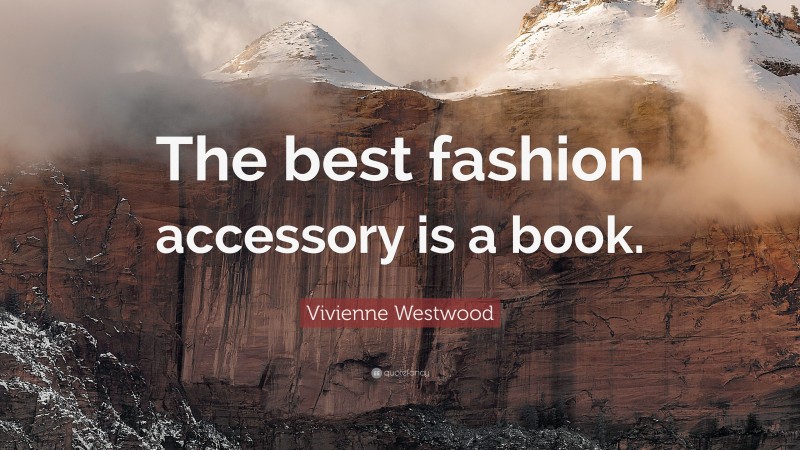 Vivienne Westwood Quote: “The best fashion accessory is a book.”