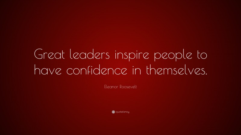 Eleanor Roosevelt Quote: “Great leaders inspire people to have ...