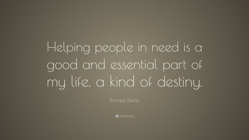 Princess Diana Quote: “Helping people in need is a good and essential part of my life, a kind of destiny.”