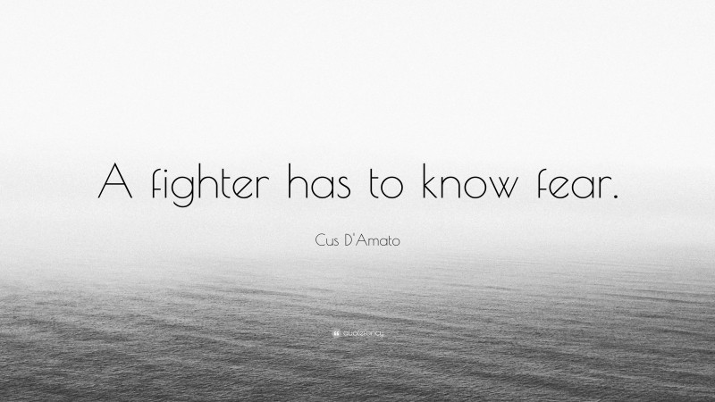 Cus D'Amato Quote: “A fighter has to know fear.”
