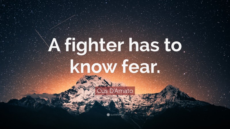 Cus D'Amato Quote: “A fighter has to know fear.”