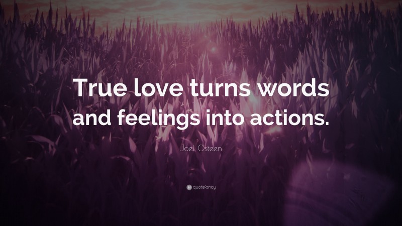 Joel Osteen Quote: “True love turns words and feelings into actions.”