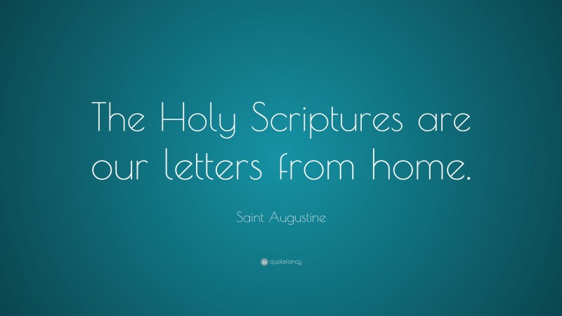 Saint Augustine Quote: “The Holy Scriptures are our letters from home.”