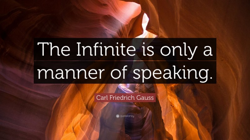 Carl Friedrich Gauss Quote: “The Infinite is only a manner of speaking.”