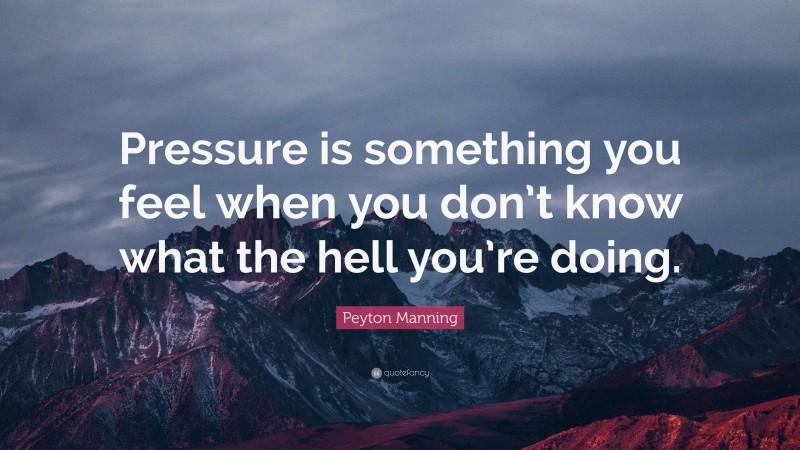 Peyton Manning Quote: “Pressure is something you feel when you don’t