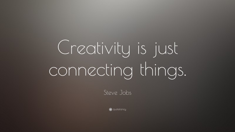 Steve Jobs Quote: “Creativity is just connecting things.”