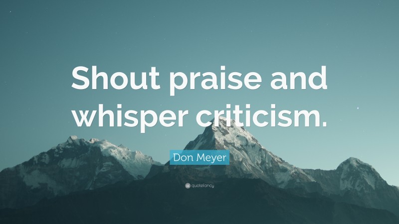 Don Meyer Quote: “Shout praise and whisper criticism.”