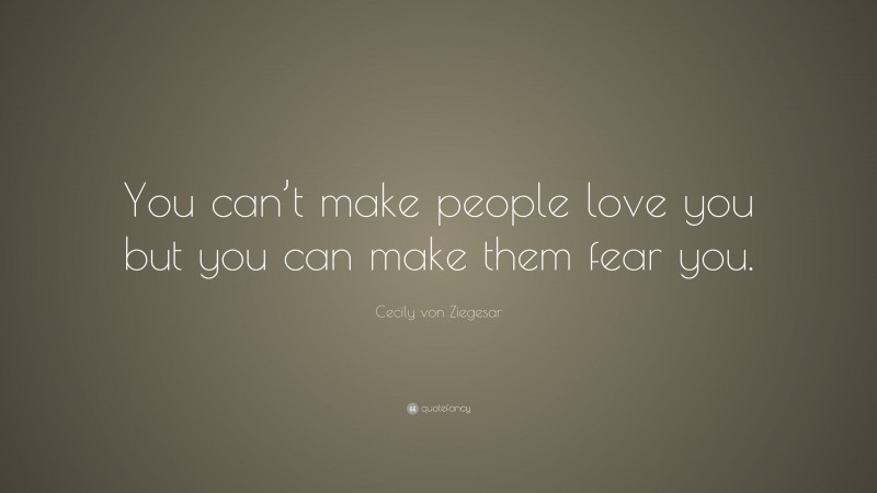 Cecily von Ziegesar Quote: “You can’t make people love you but you can make them fear you.”