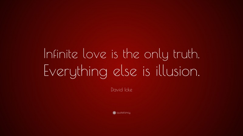 David Icke Quote: “Infinite love is the only truth. Everything else is illusion.”