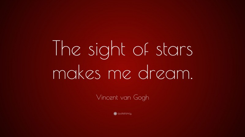 Vincent van Gogh Quote: “The sight of stars makes me dream.”