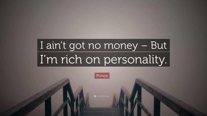 Prince Quote: “I ain’t got no money – But I’m rich on personality.”