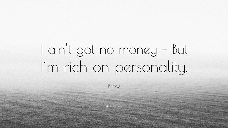 Prince Quote: “I ain’t got no money – But I’m rich on personality.”