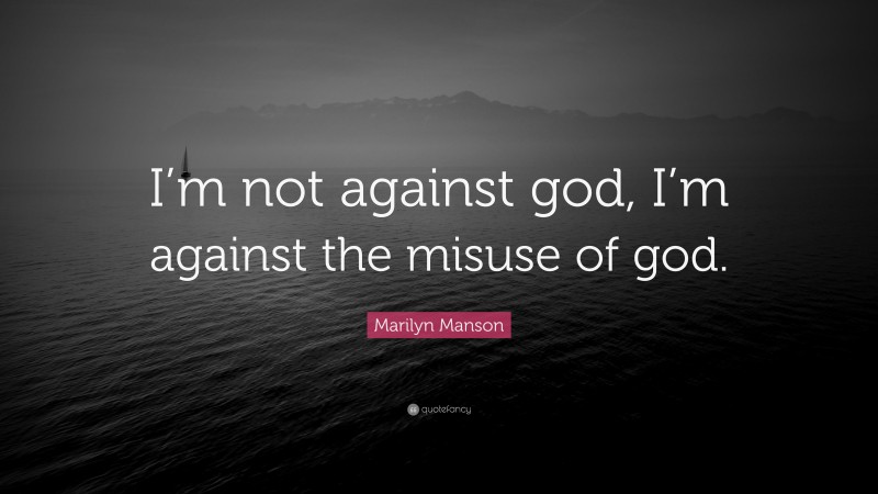Marilyn Manson Quote: “I’m not against god, I’m against the misuse of god.”