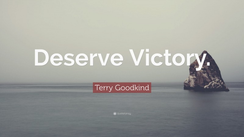 Terry Goodkind Quote: “Deserve Victory.”