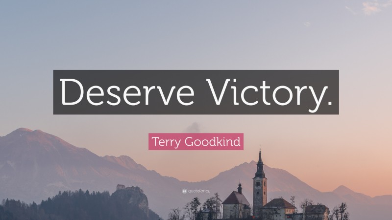 Terry Goodkind Quote: “Deserve Victory.”