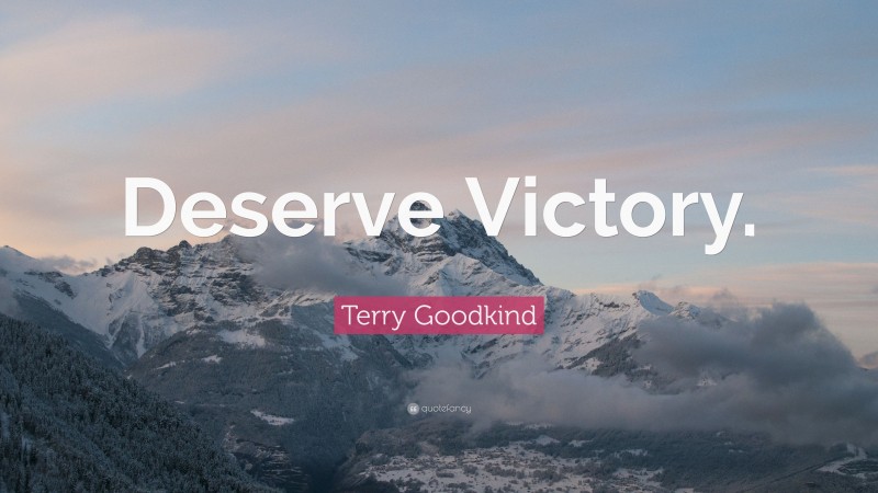 Terry Goodkind Quote: “Deserve Victory.”