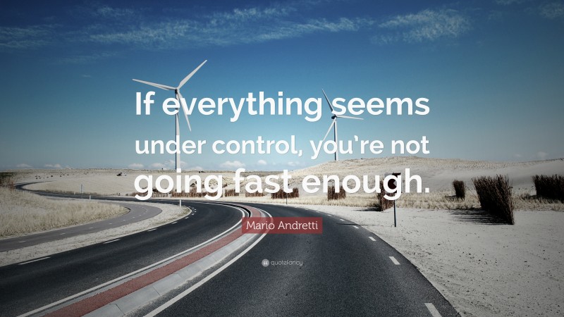 Mario Andretti Quote: “If everything seems under control, you’re not ...