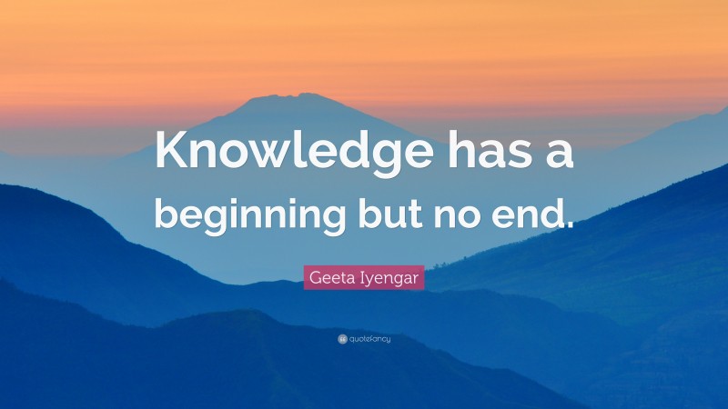 Geeta Iyengar Quote: “Knowledge has a beginning but no end.”