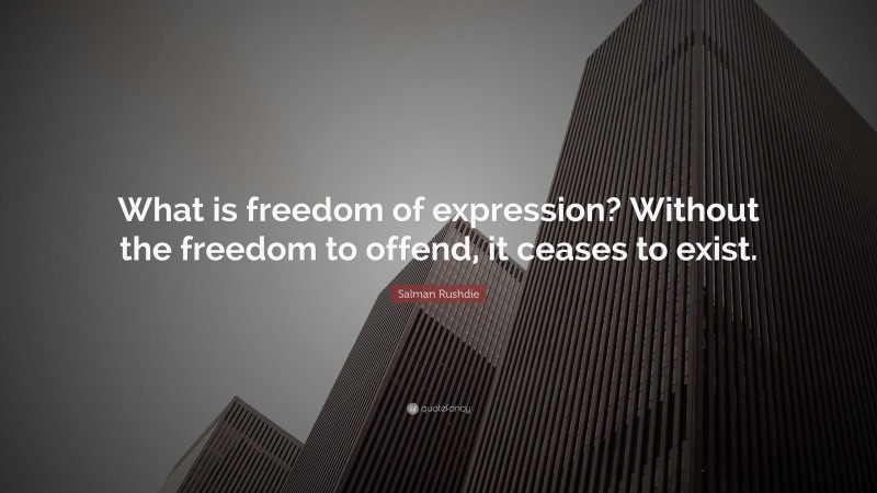 Salman Rushdie Quote: “What is freedom of expression? Without the freedom to offend, it ceases to exist.”