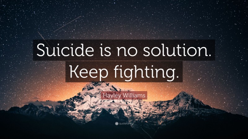 Hayley Williams Quote: “Suicide is no solution. Keep fighting.”