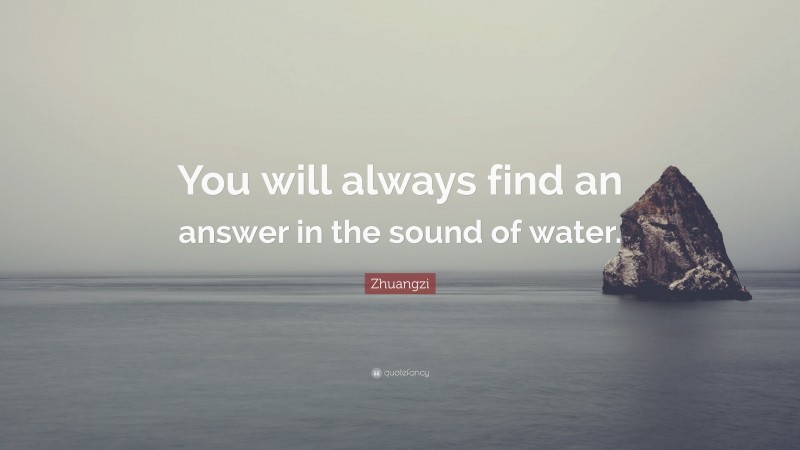 Zhuangzi Quote: “You will always find an answer in the sound of water.”