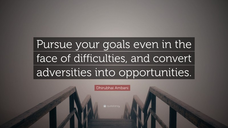 Dhirubhai Ambani Quote: “Pursue your goals even in the face of difficulties, and convert adversities into opportunities.”