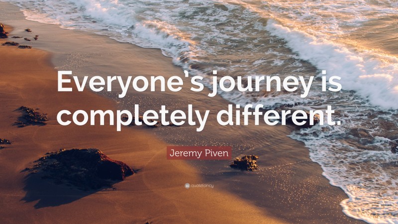 Jeremy Piven Quote: “Everyone’s journey is completely different.”