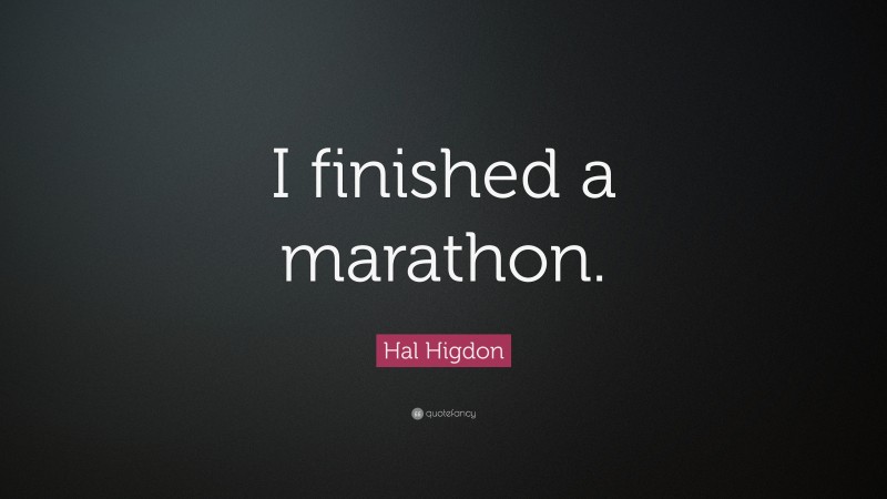 Hal Higdon Quote: “I finished a marathon.”