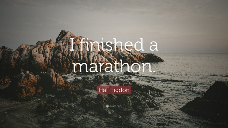 Hal Higdon Quote: “I finished a marathon.”
