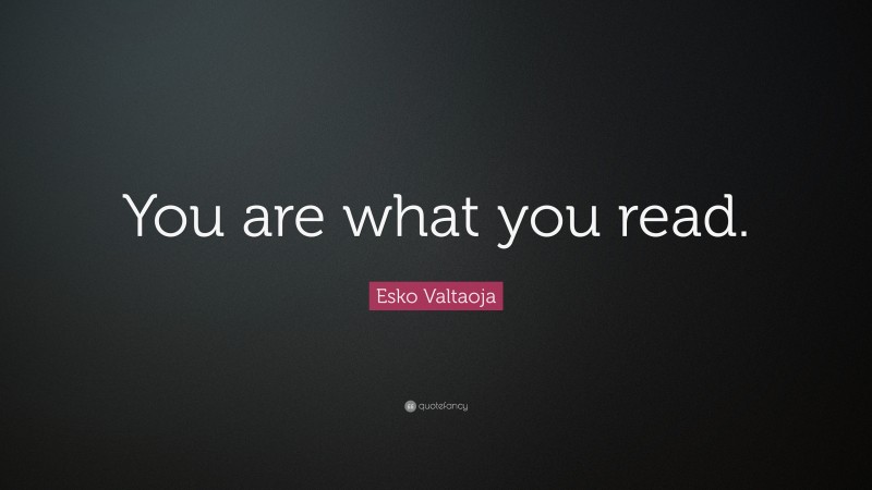 Esko Valtaoja Quote: “You are what you read.”
